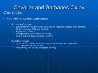 Cavalier and Sarbanes Oxley <ul><li>Challenges: </li></ul><ul><li>404 Internal Control Certification </li></ul><ul><ul><li...
