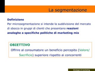 La segmentazione

Definizione
Per microsegmentazione si intende la suddivisione del mercato
di sbocco in gruppi di clienti...