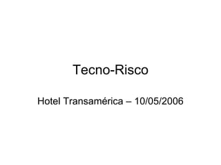 Tecno-Risco Hotel Transamérica – 10/05/2006 