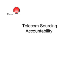 Telecom Sourcing
 Accountability
 