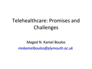 Telehealthcare: Promises and Challenges Maged N. Kamel Boulos [email_address]   