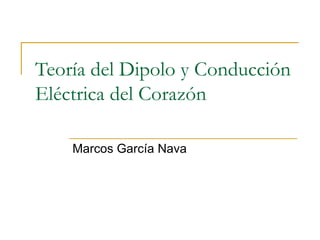 Teoría del Dipolo y Conducción Eléctrica del Corazón Marcos García Nava 