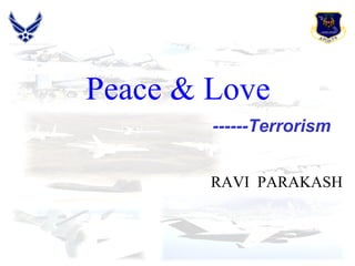 Peace & Love   ,[object Object],------Terrorism 