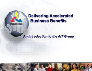 Delivering Accelerated  Business Benefits An Introduction to the AIT Group 