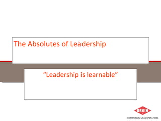 The Absolutes of Leadership “ Leadership is learnable” 