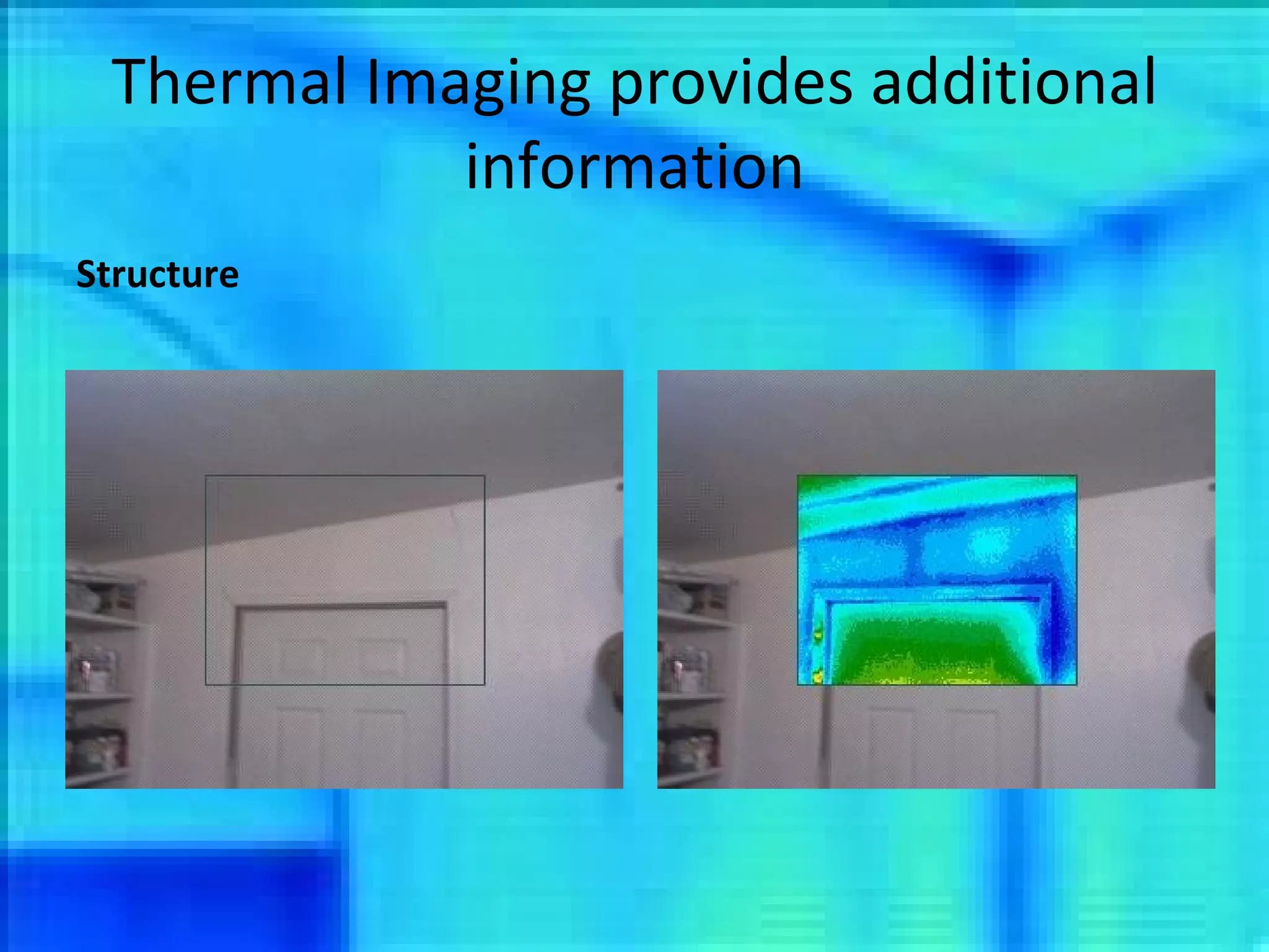 Thermal Imaging provides additional information Structure 