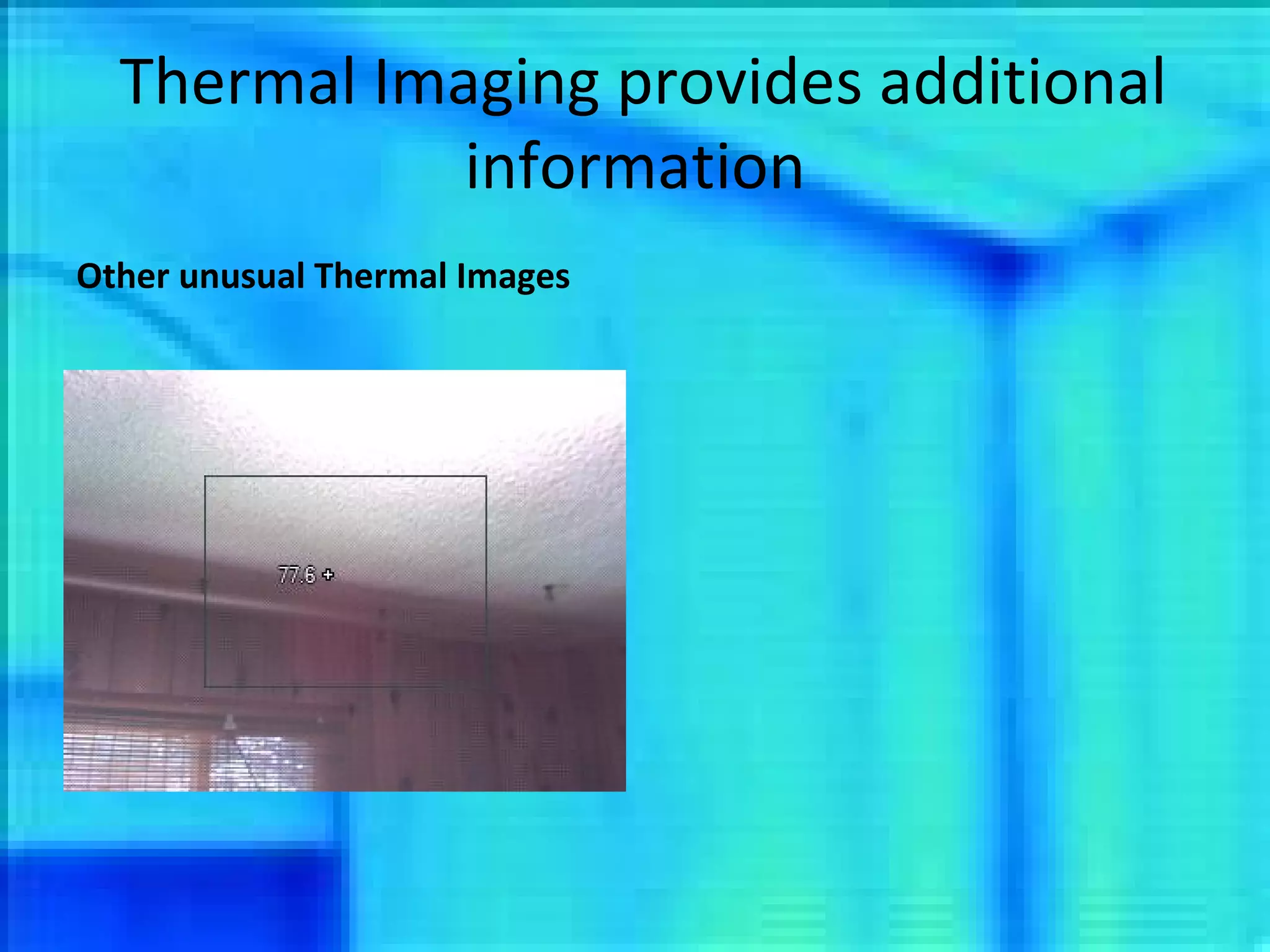Thermal Imaging provides additional information Other unusual Thermal Images 