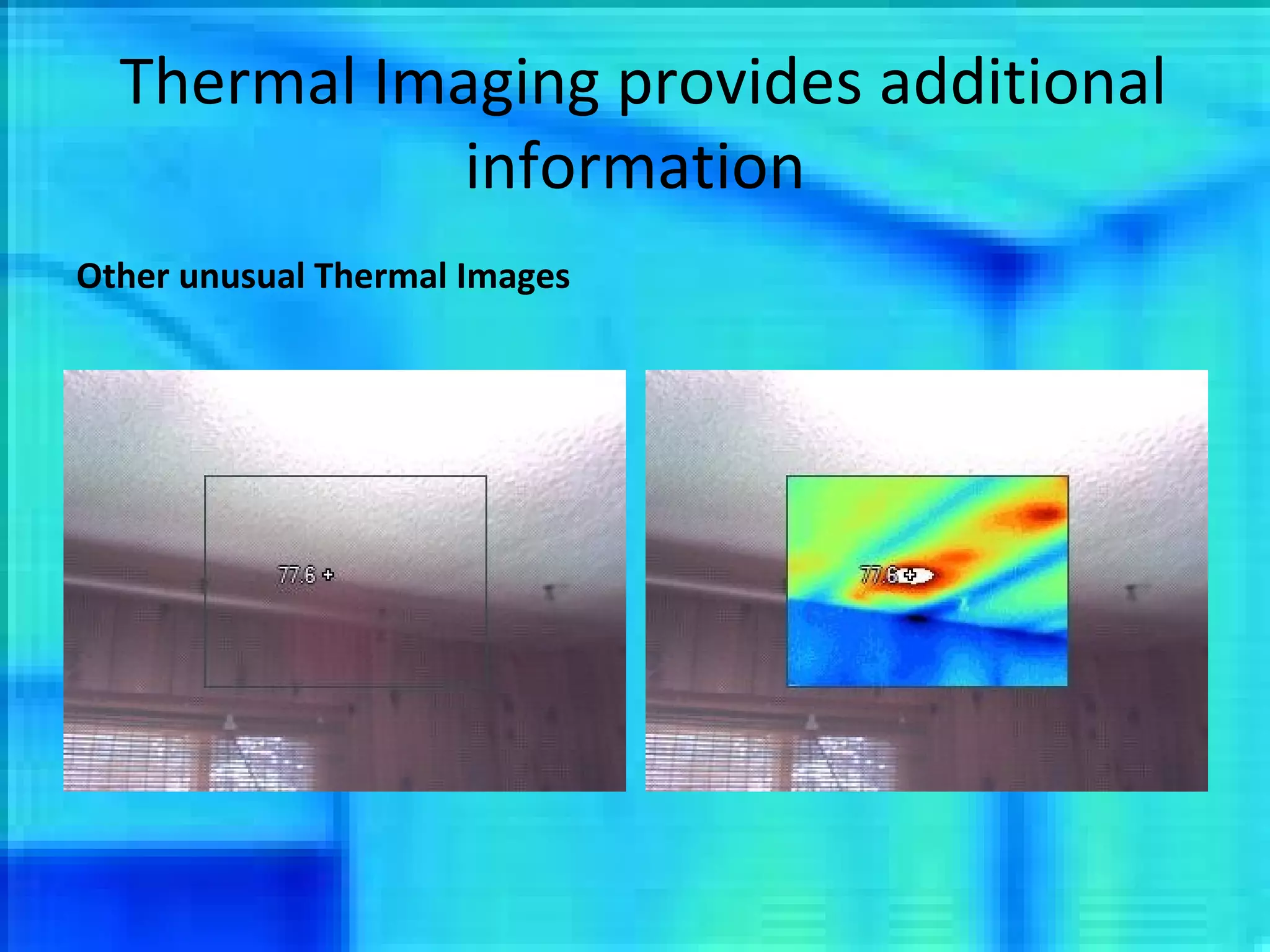 Thermal Imaging provides additional information Other unusual Thermal Images 