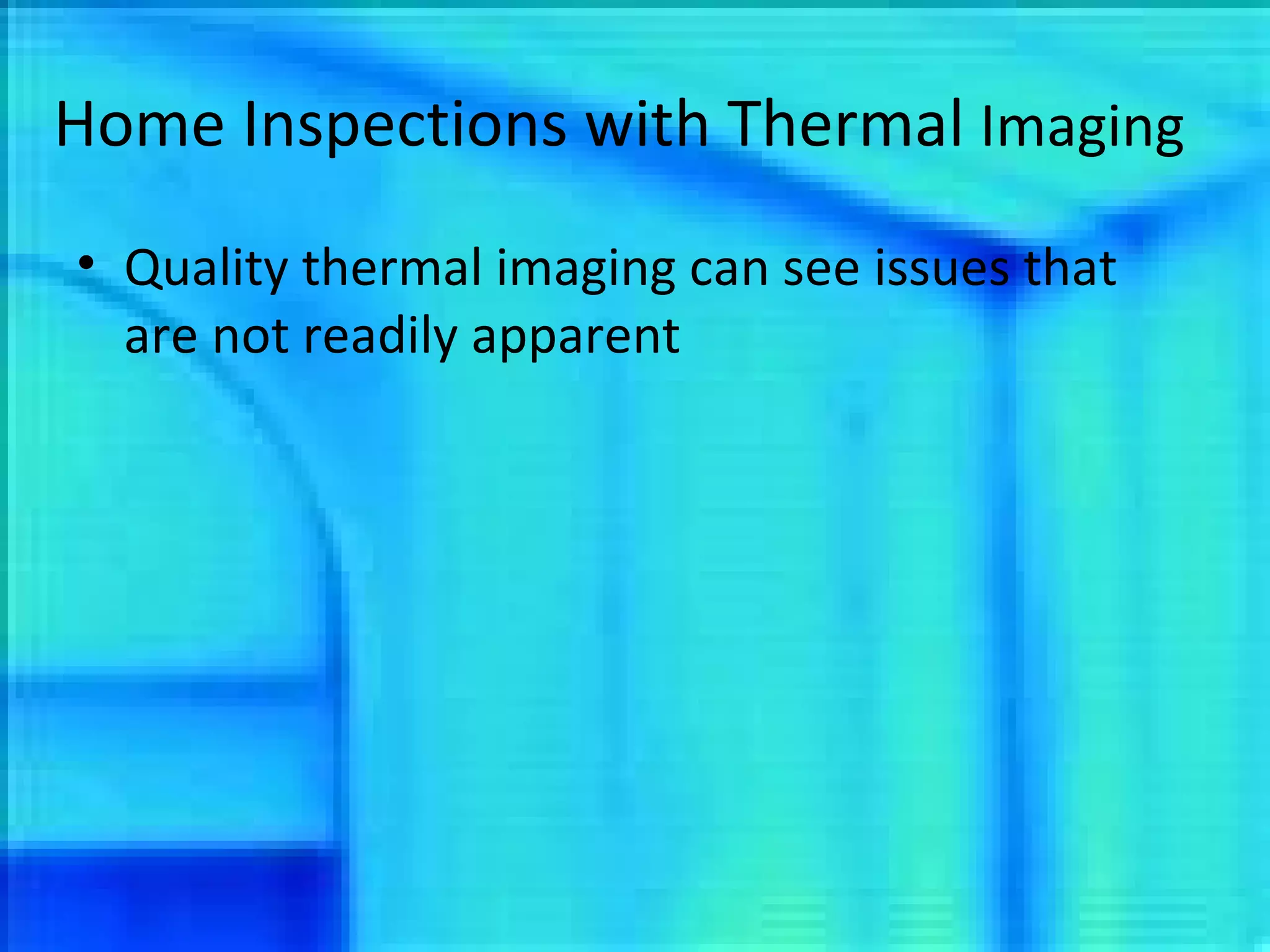 Home Inspections with Thermal  Imaging Quality thermal imaging can see issues that are not readily apparent 