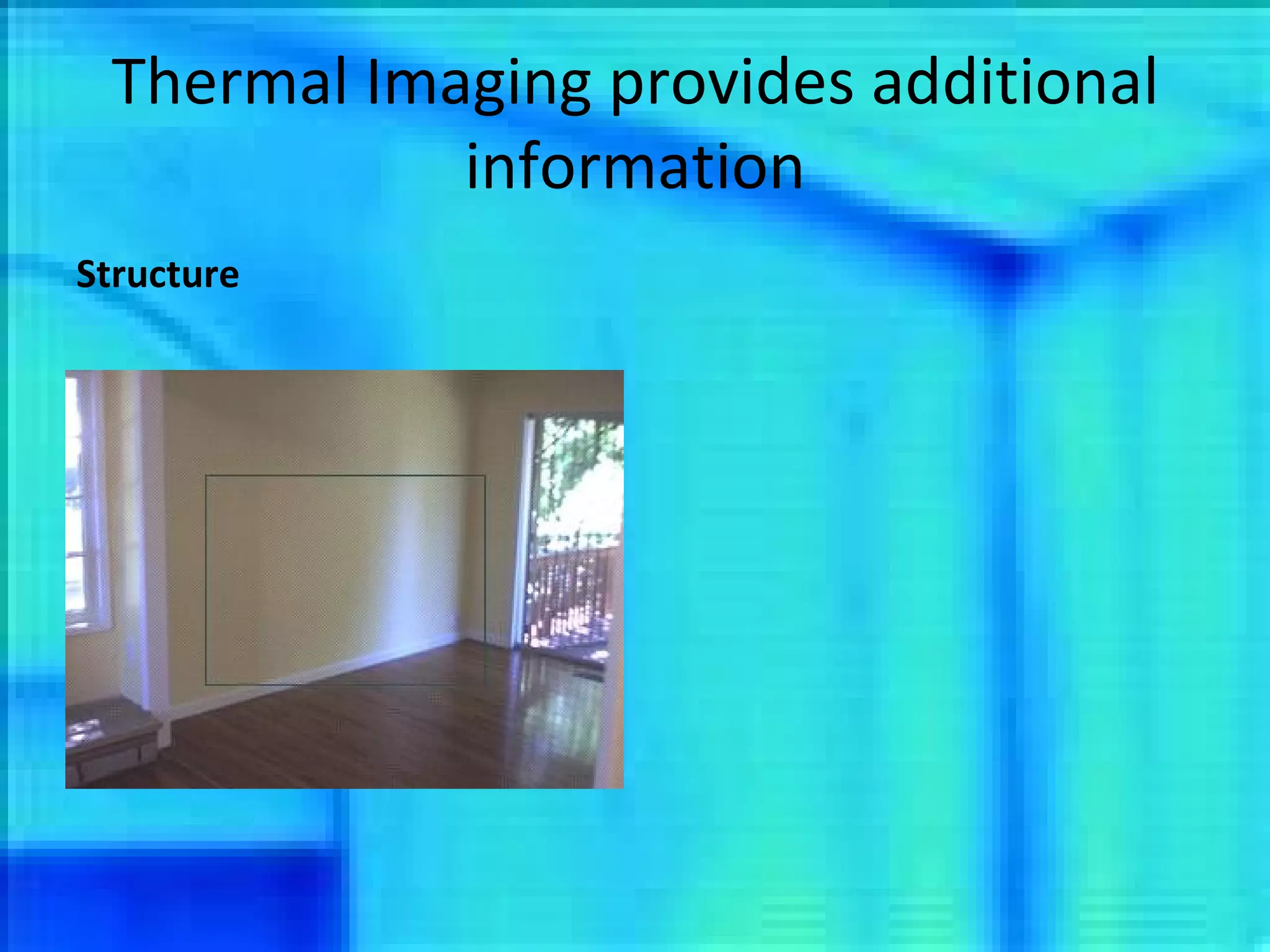 Thermal Imaging provides additional information Structure 
