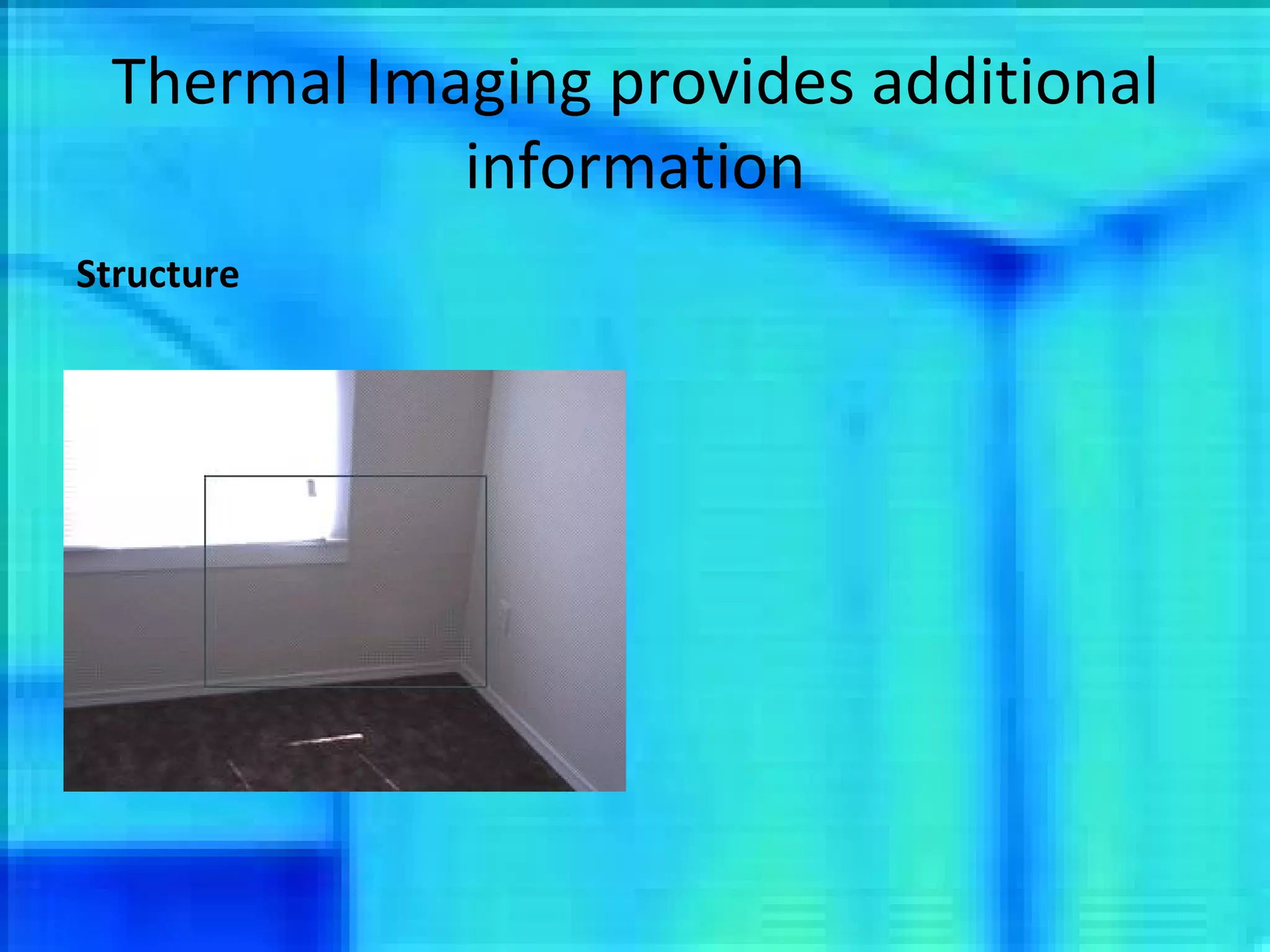 Thermal Imaging provides additional information Structure 