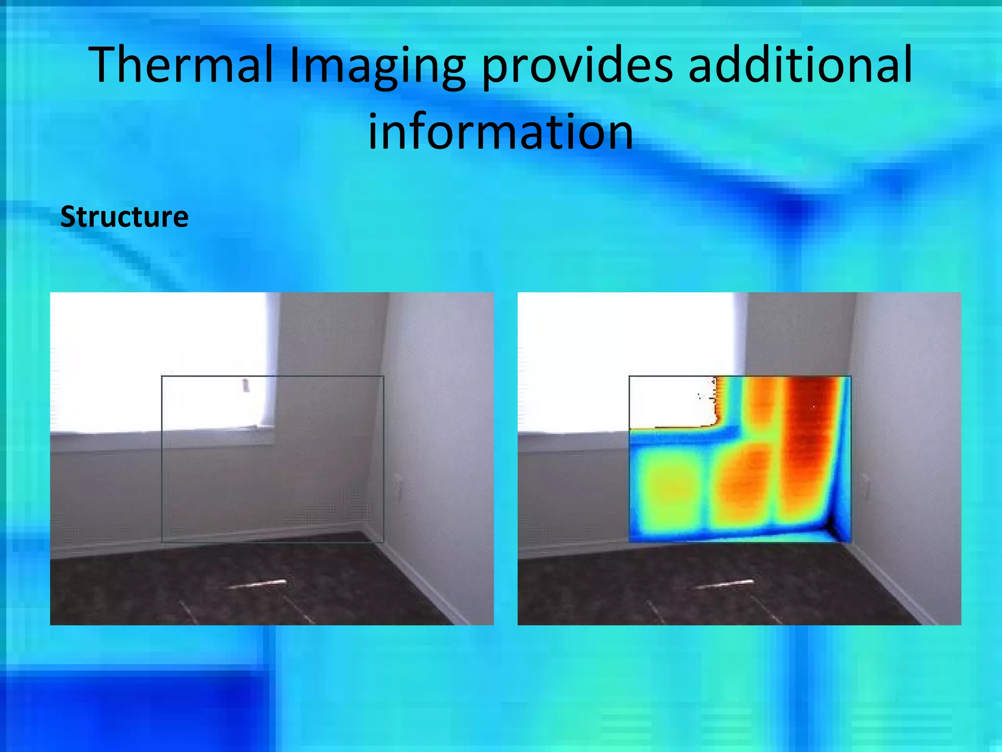 Thermal Imaging provides additional information Structure 