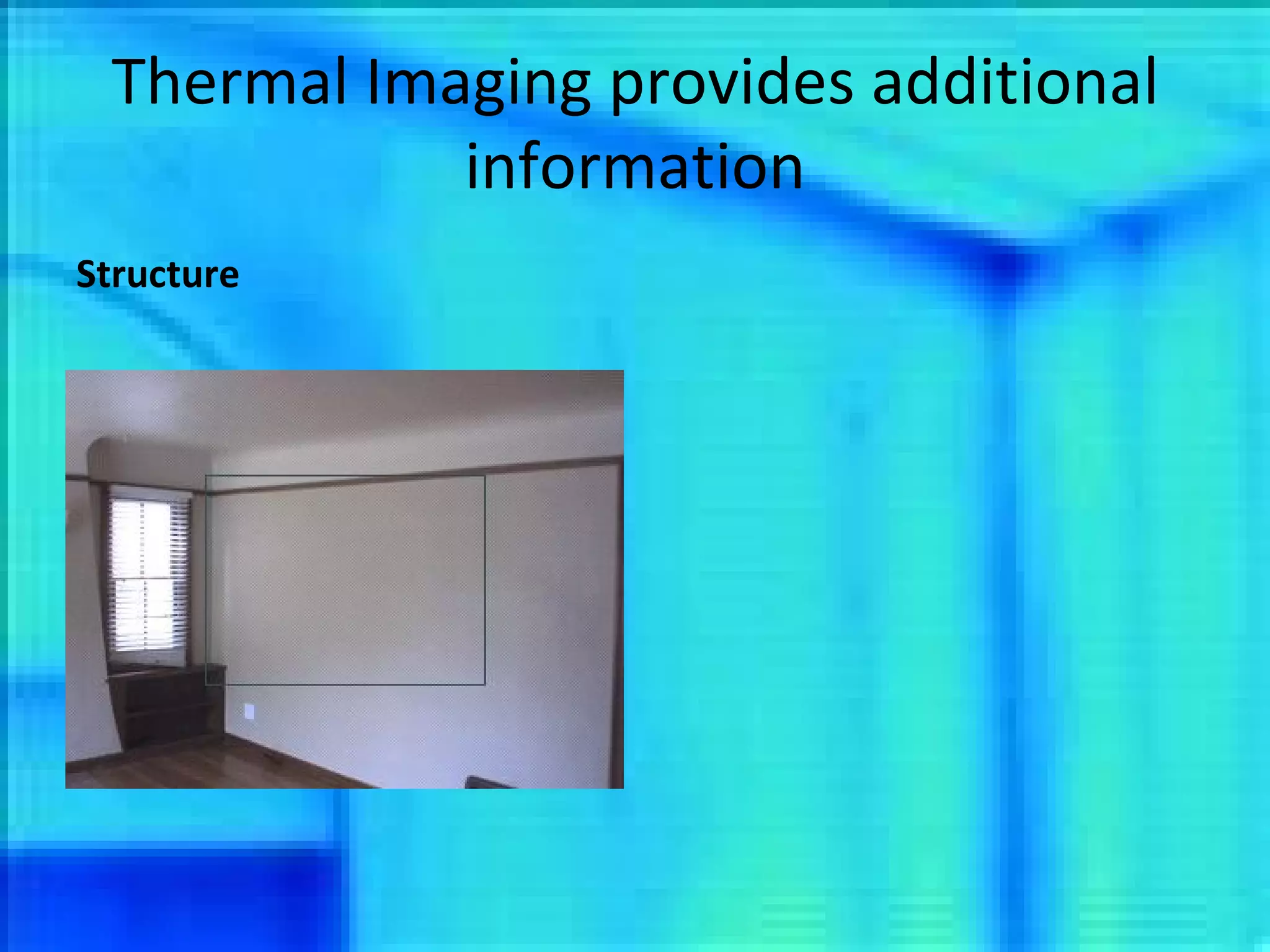 Thermal Imaging provides additional information Structure 