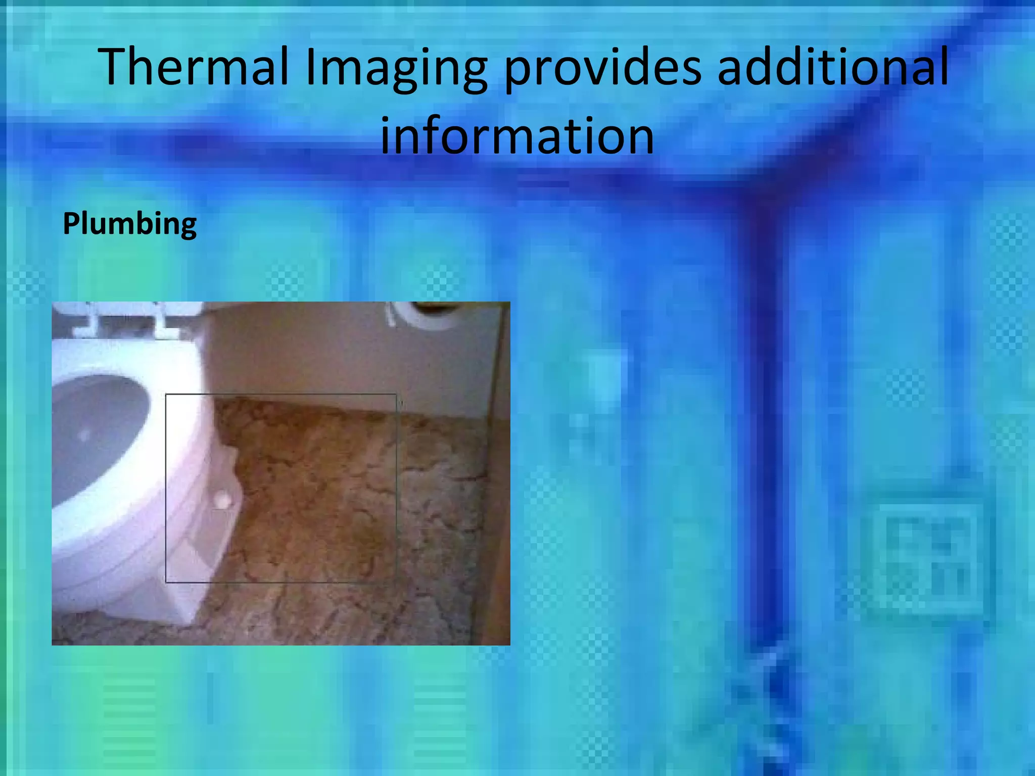 Thermal Imaging provides additional information Plumbing 