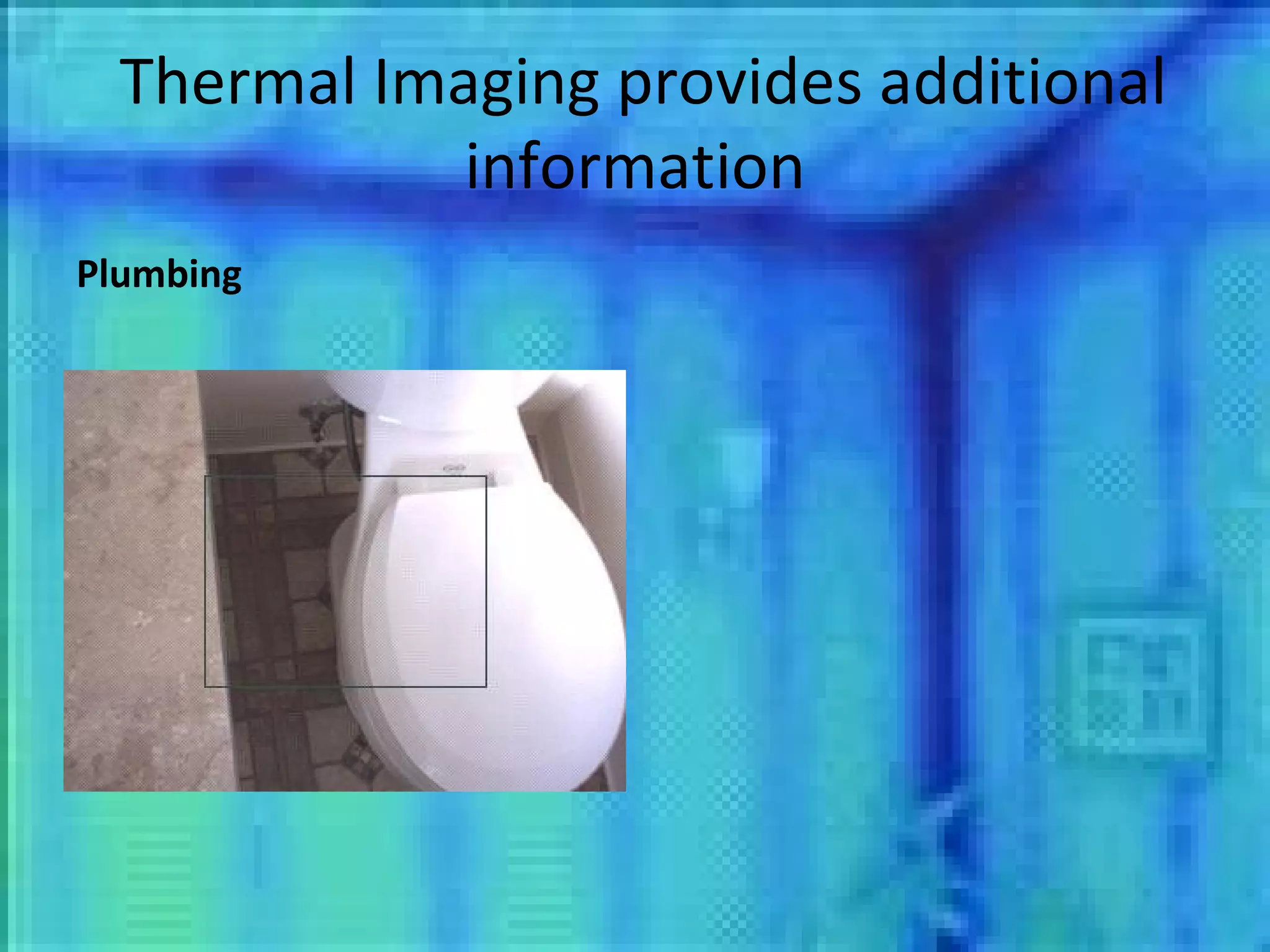 Thermal Imaging provides additional information Plumbing 