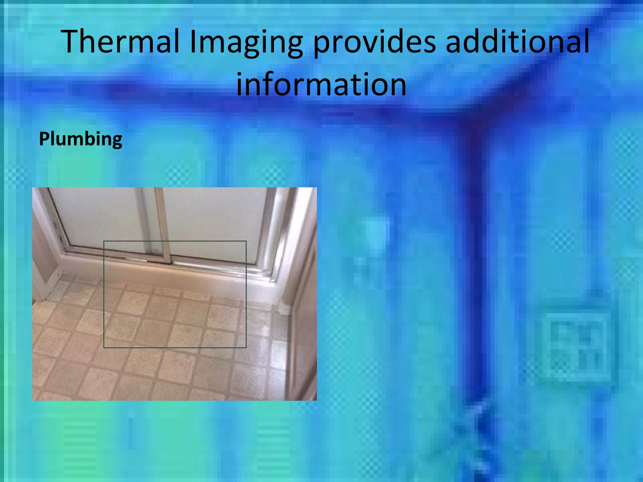 Thermal Imaging provides additional information Plumbing 