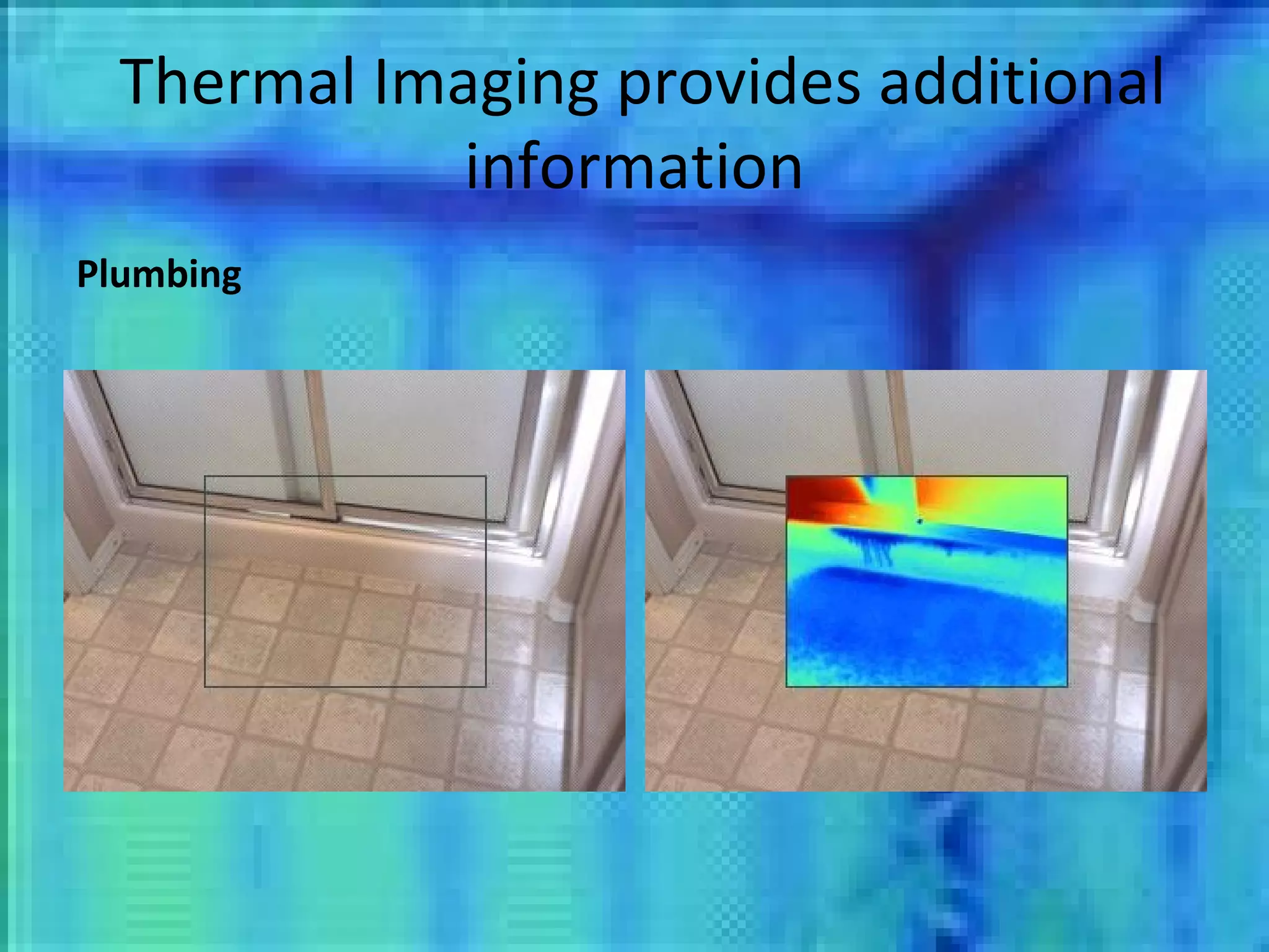 Thermal Imaging provides additional information Plumbing 
