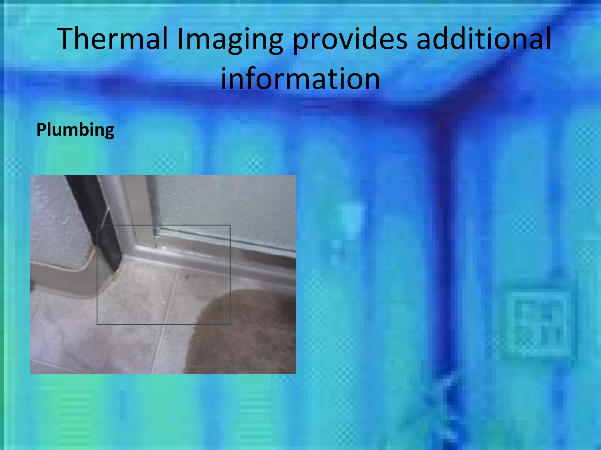 Thermal Imaging provides additional information Plumbing 