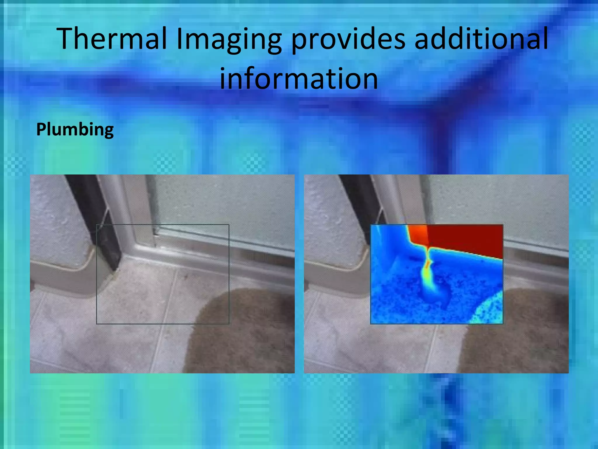 Thermal Imaging provides additional information Plumbing 