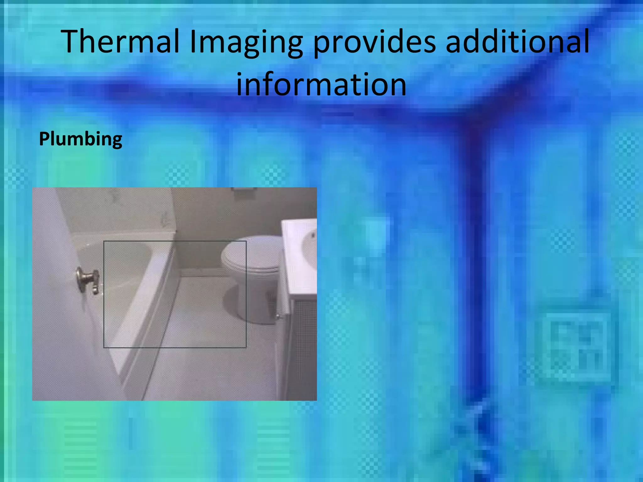 Thermal Imaging provides additional information Plumbing 
