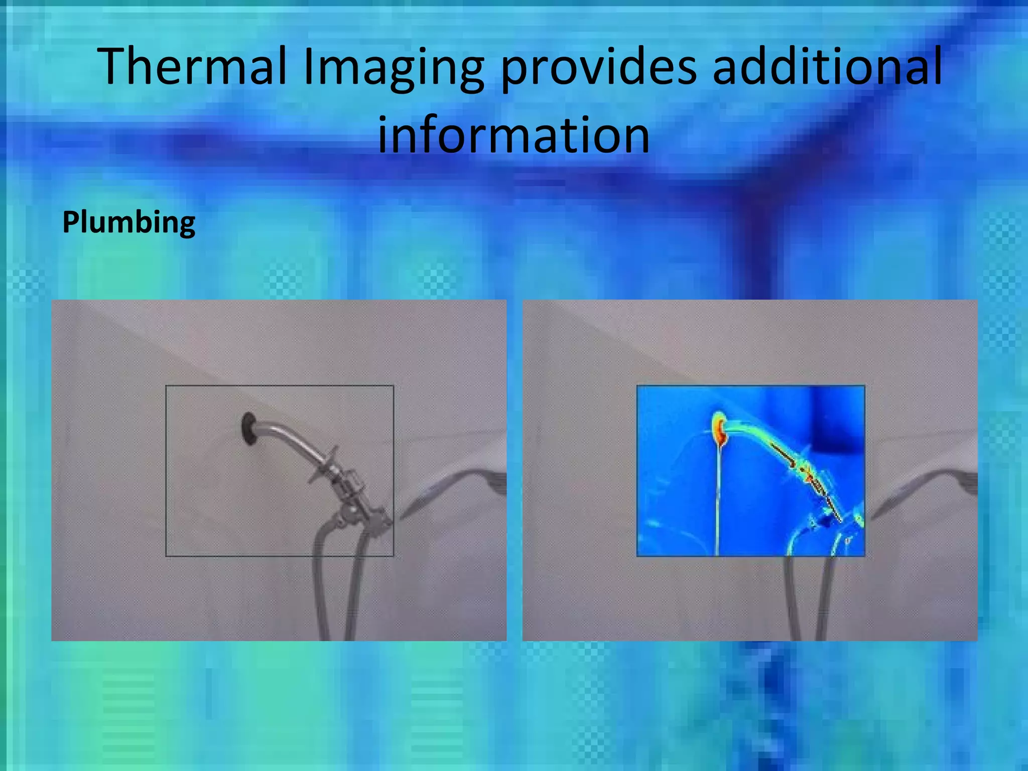 Thermal Imaging provides additional information Plumbing 