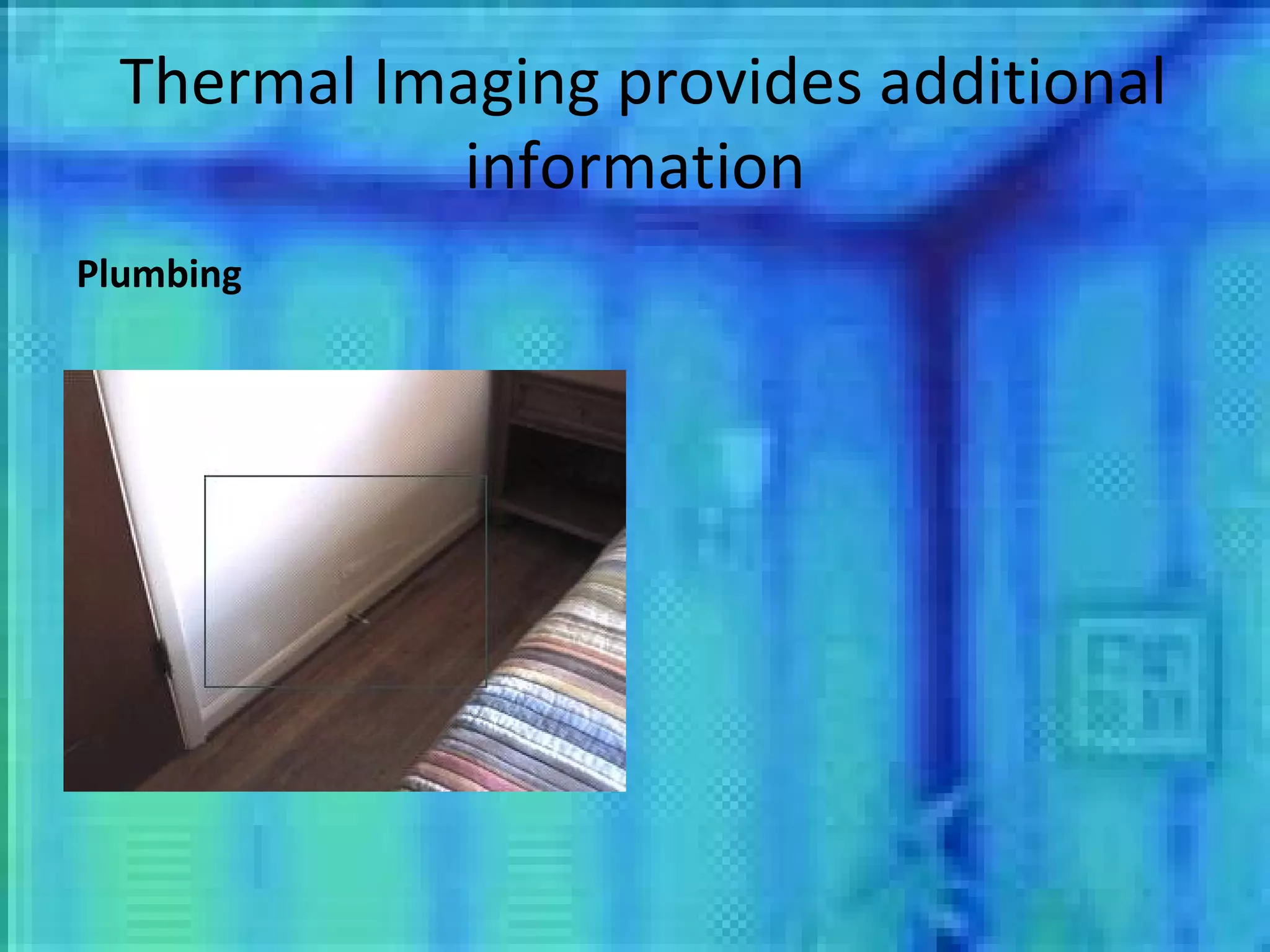 Thermal Imaging provides additional information Plumbing 