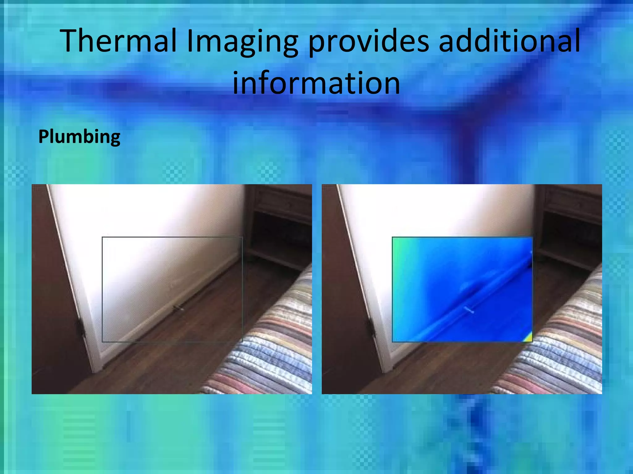 Thermal Imaging provides additional information Plumbing 