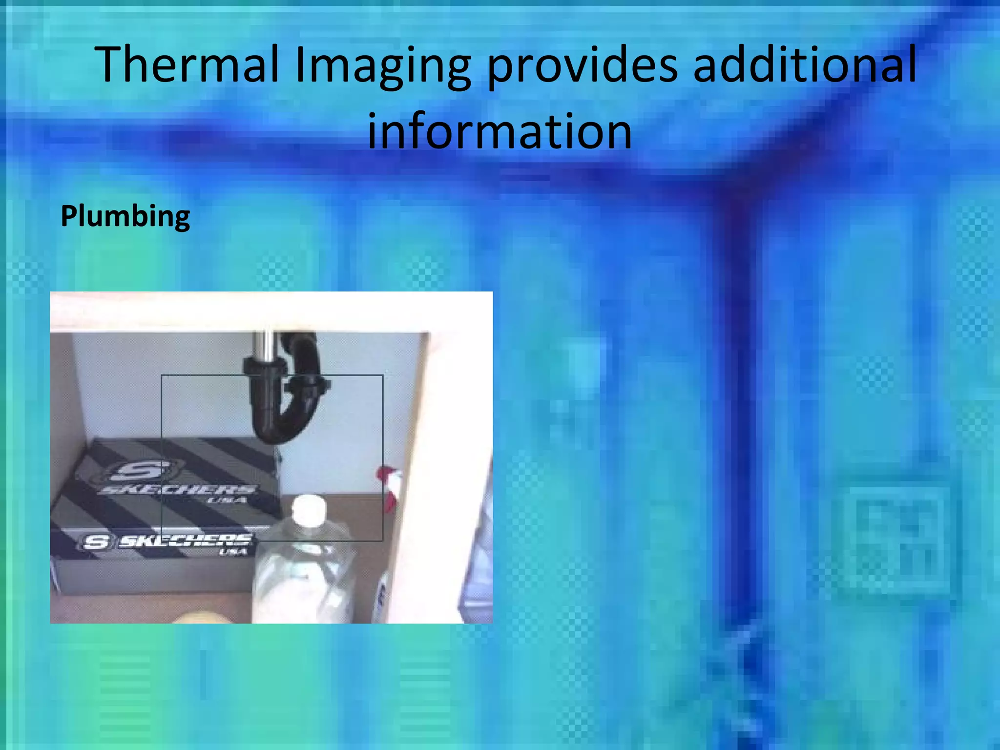 Thermal Imaging provides additional information Plumbing 