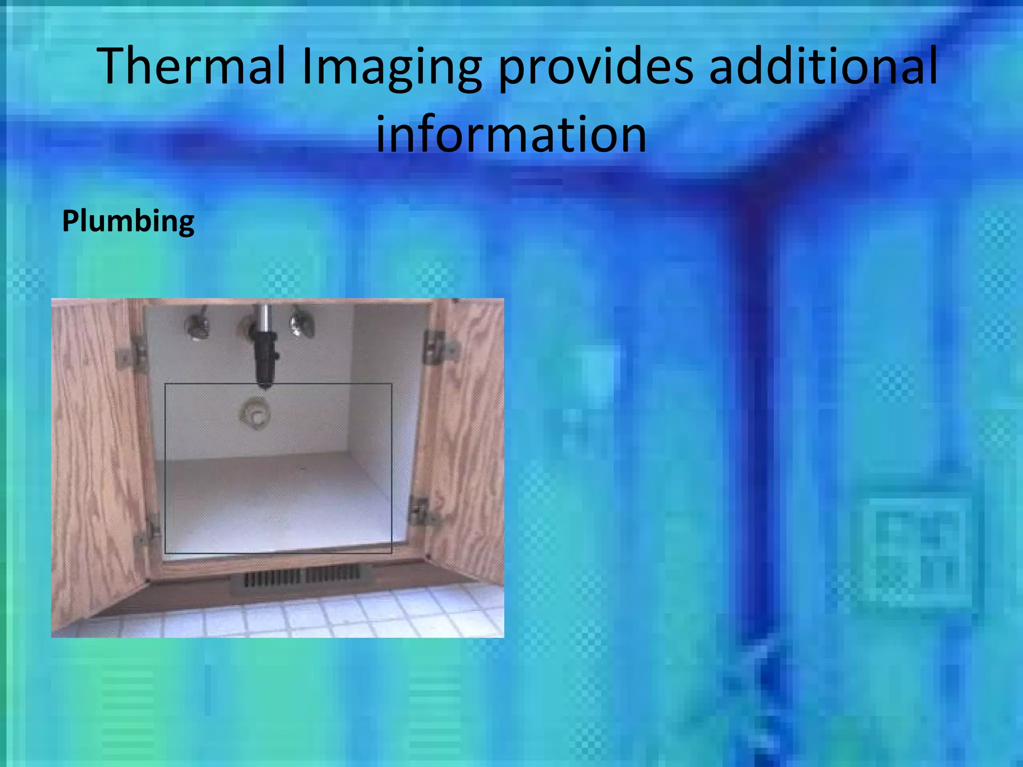 Thermal Imaging provides additional information Plumbing 