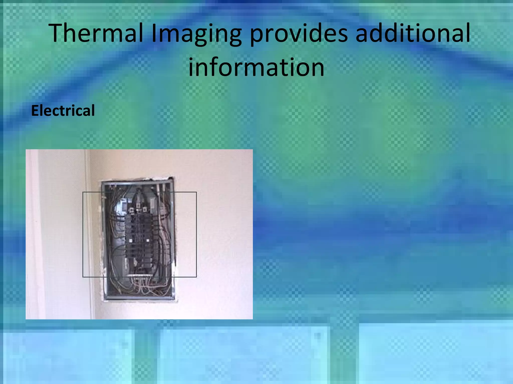Thermal Imaging provides additional information Electrical 