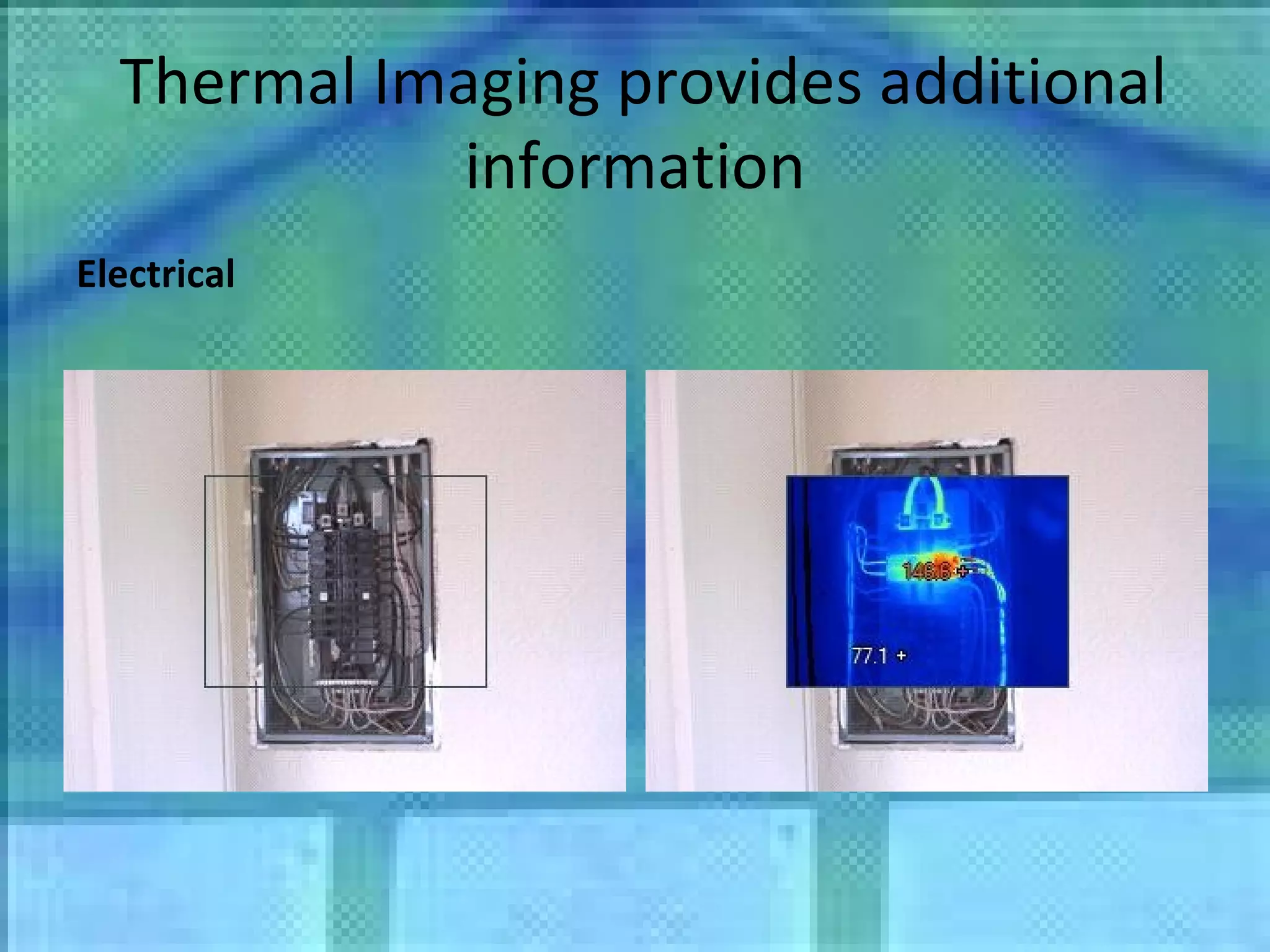 Thermal Imaging provides additional information Electrical 