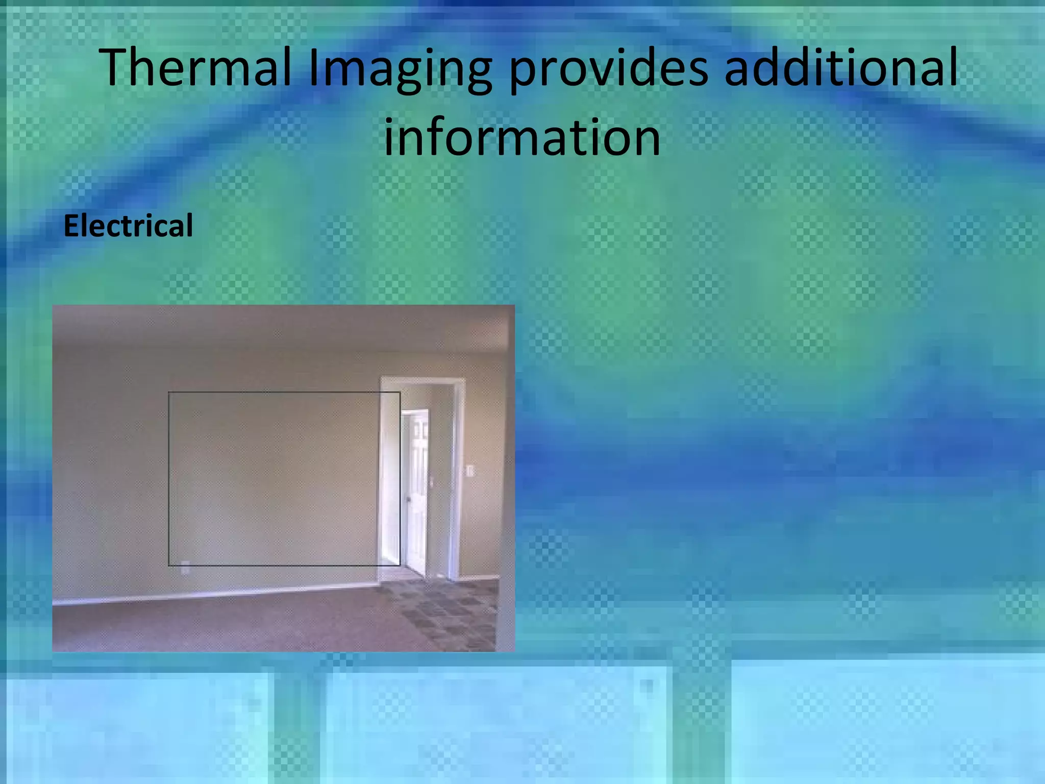 Thermal Imaging provides additional information Electrical 
