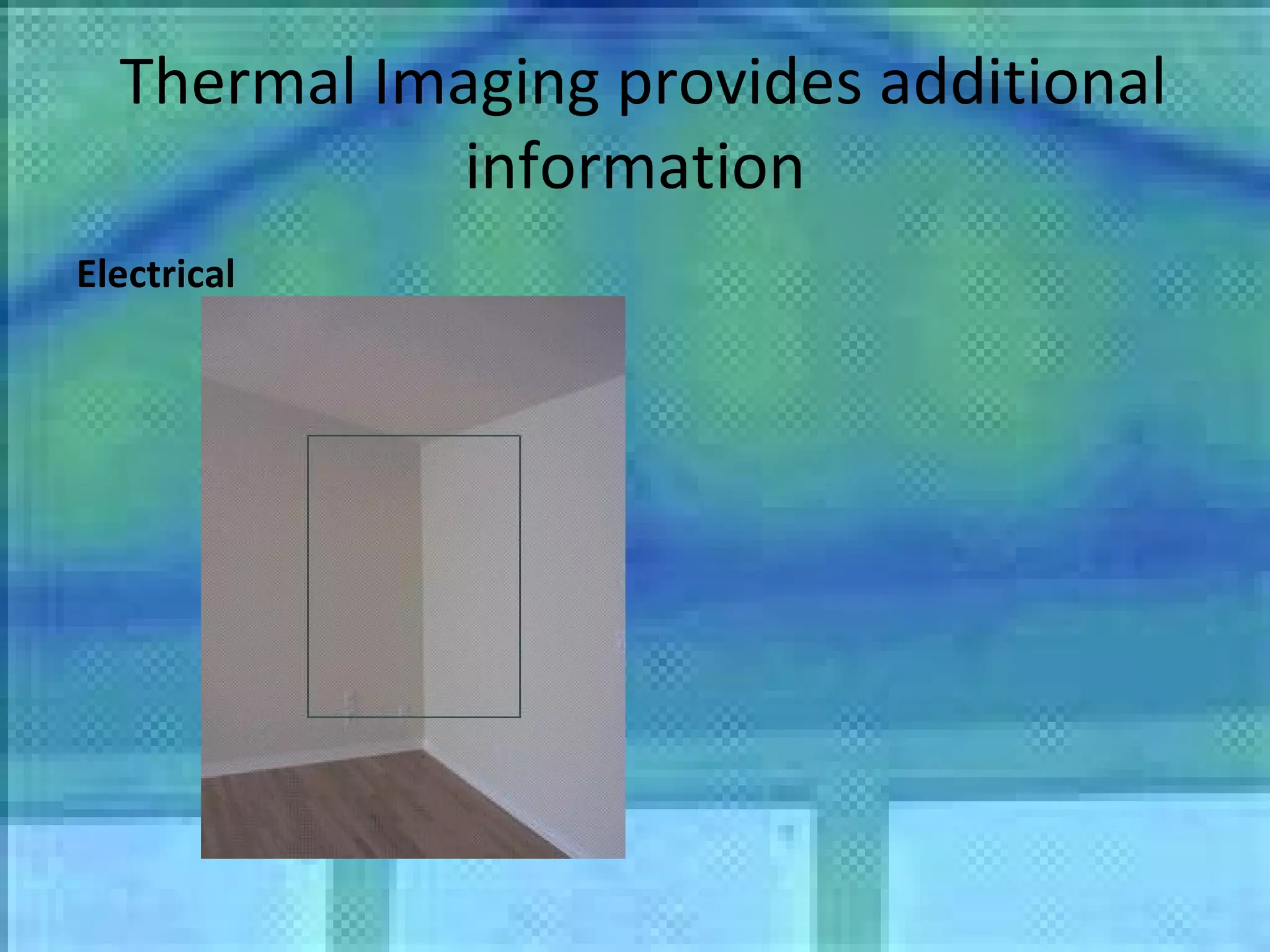 Thermal Imaging provides additional information Electrical 