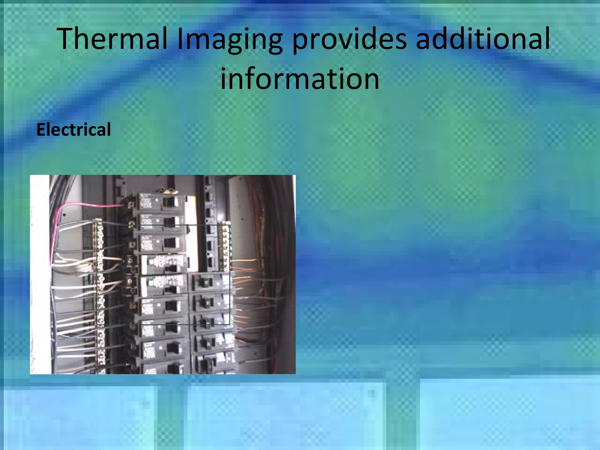 Thermal Imaging provides additional information Electrical 