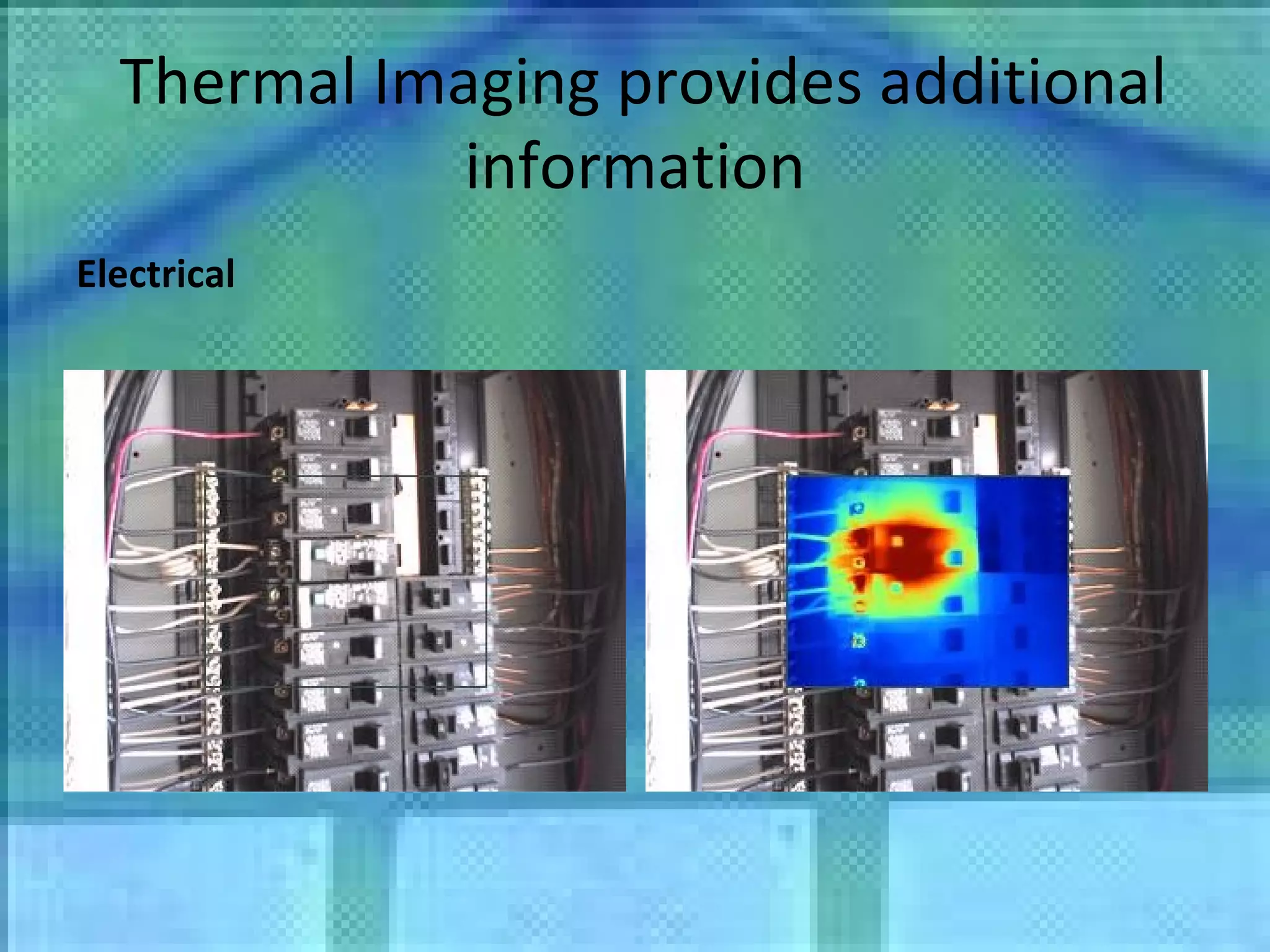 Thermal Imaging provides additional information Electrical 