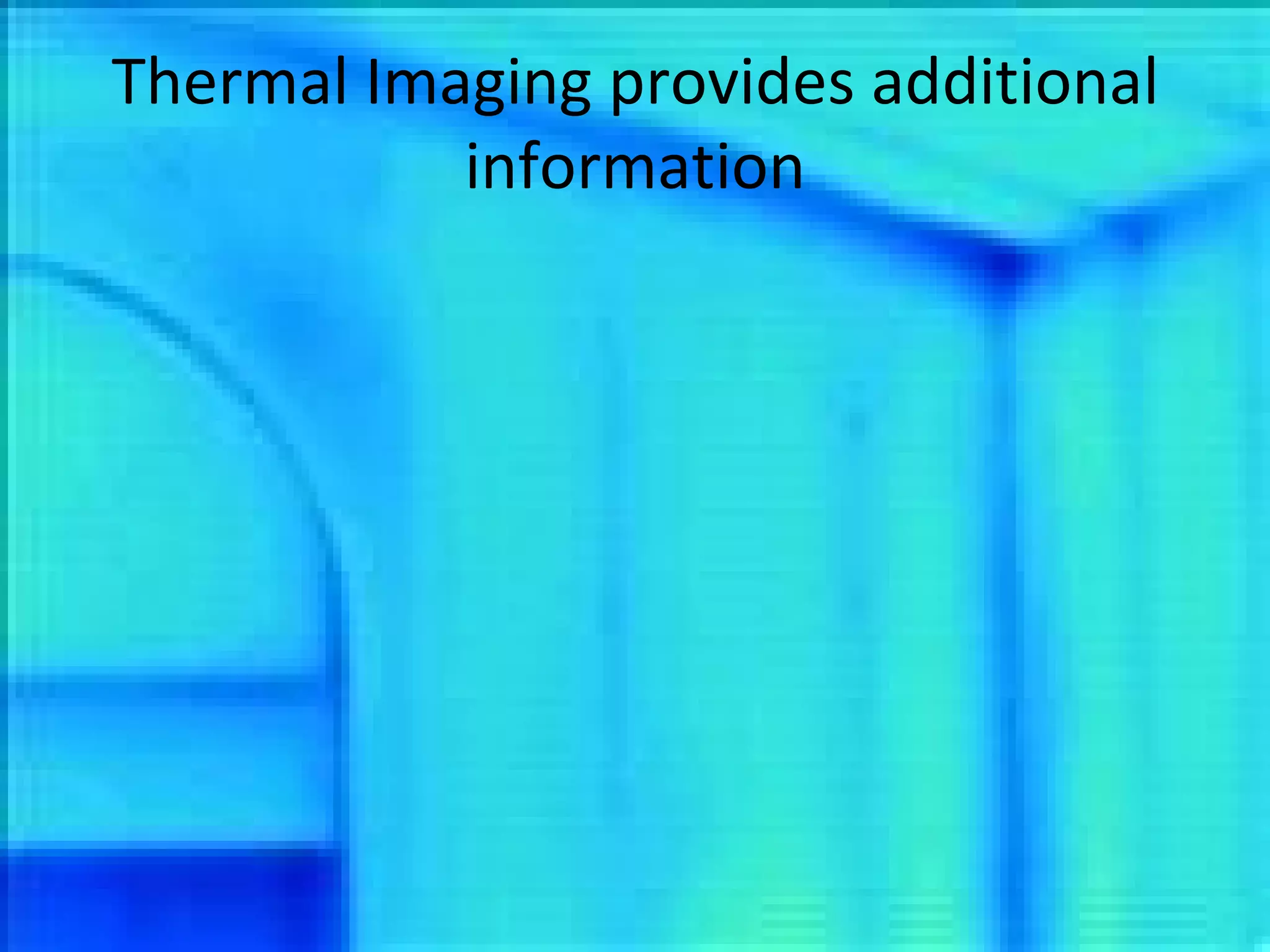Thermal Imaging provides additional information 