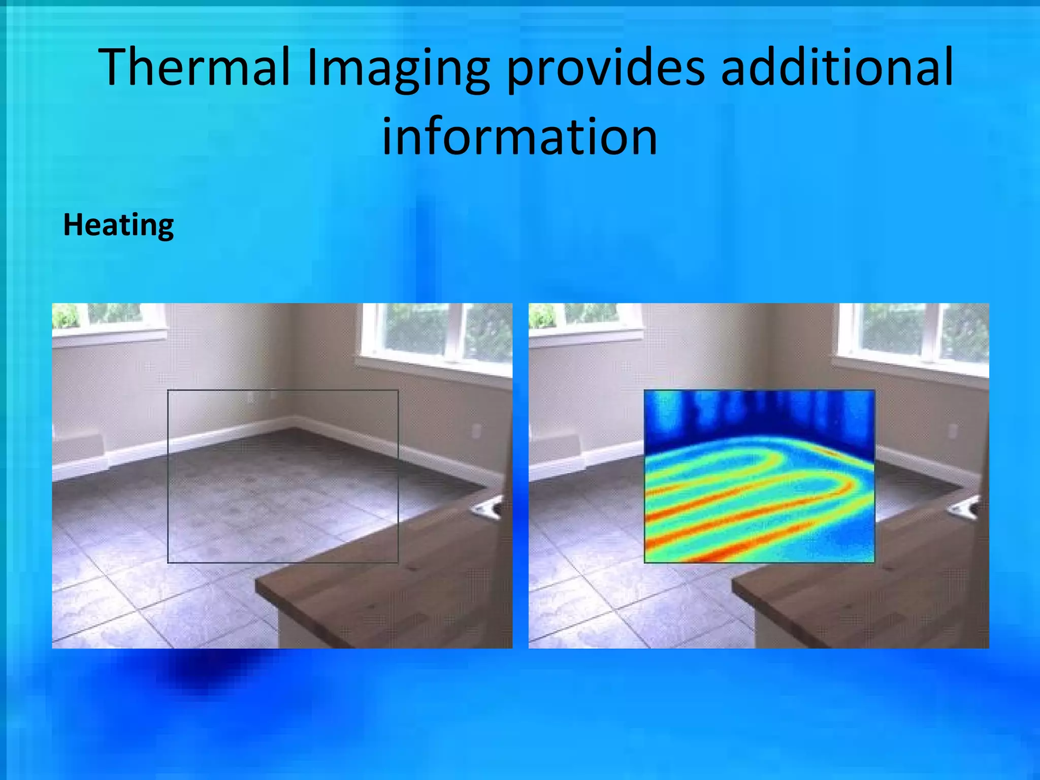 Thermal Imaging provides additional information Heating 