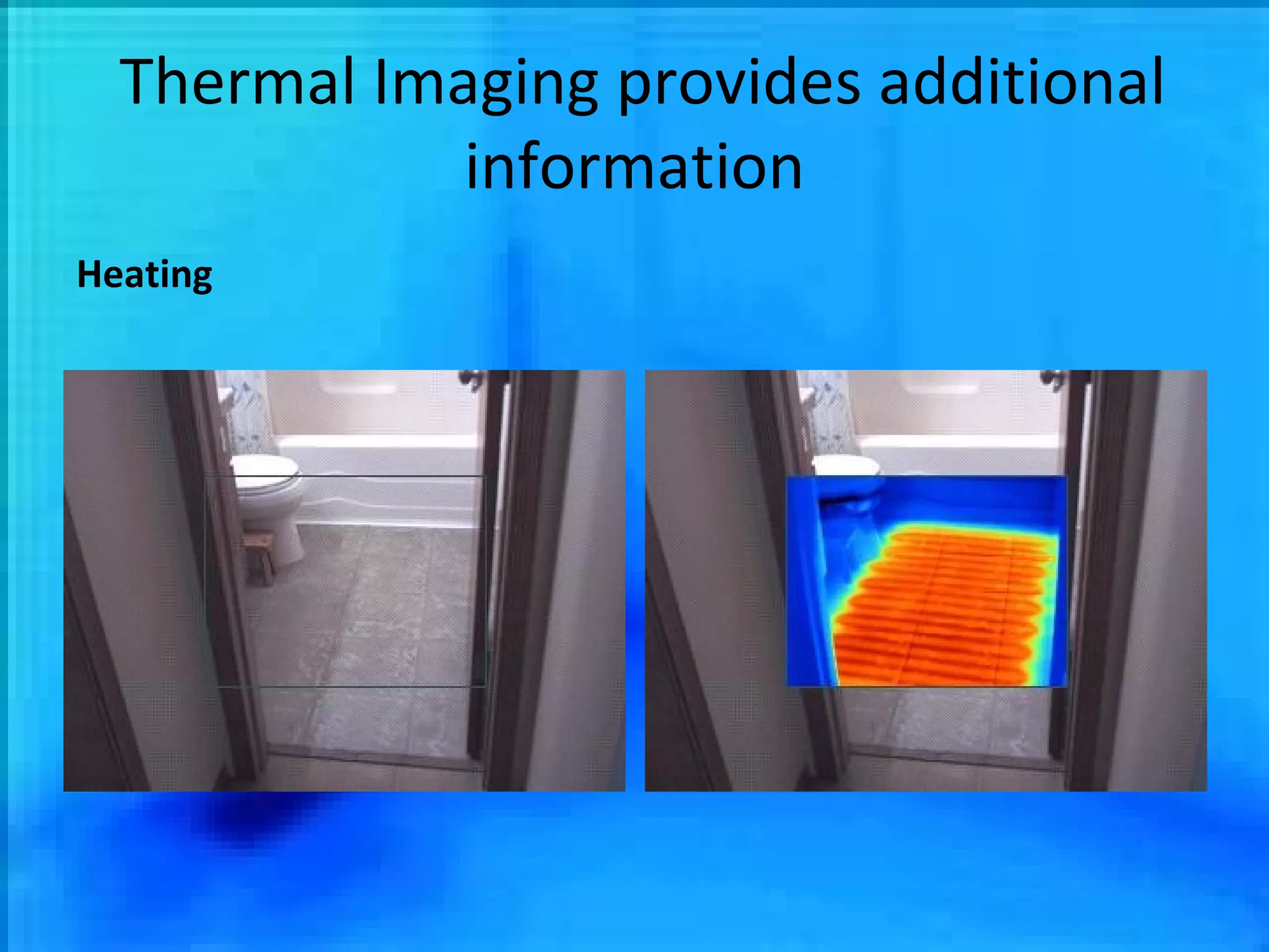 Thermal Imaging provides additional information Heating 
