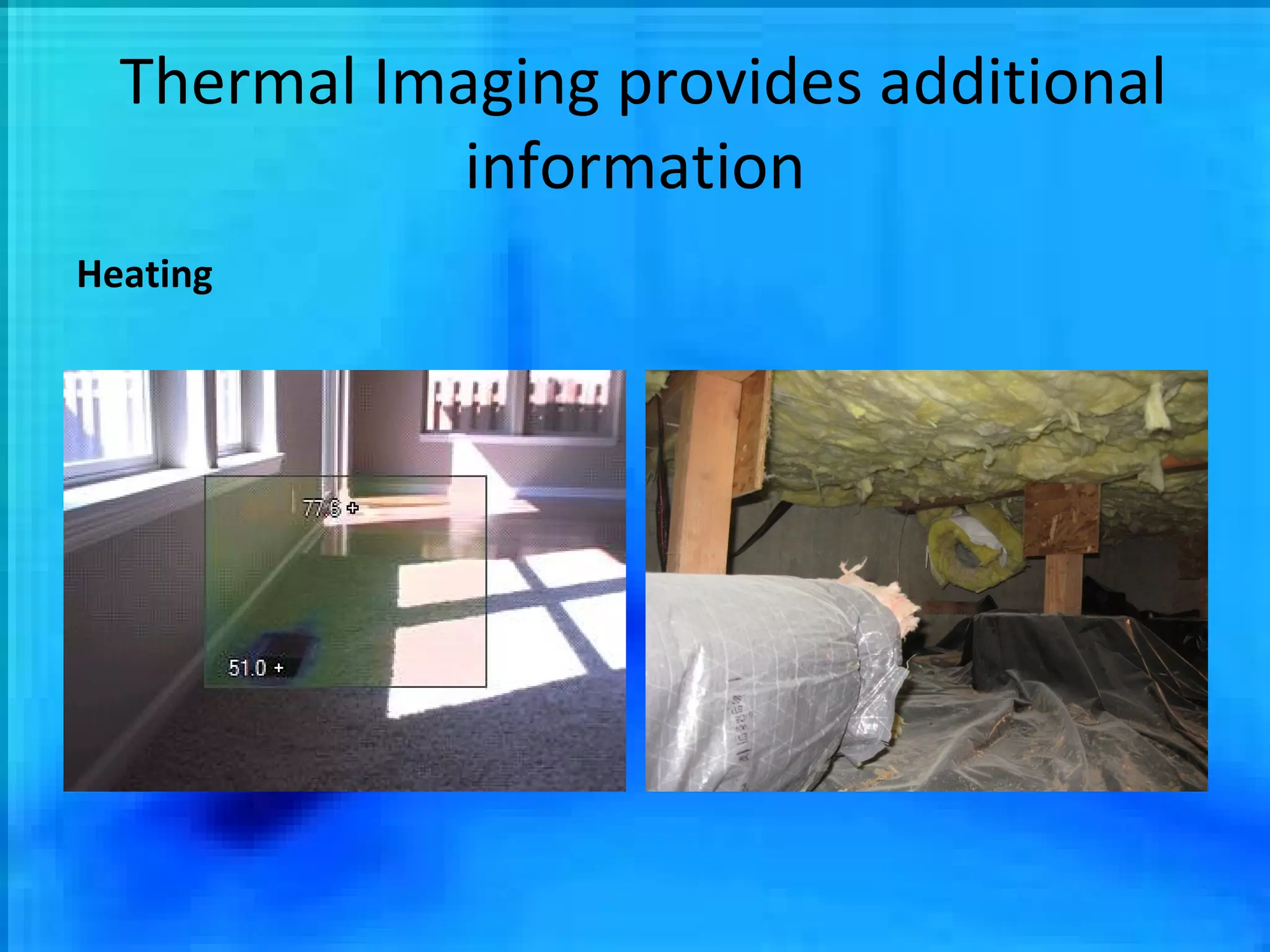 Thermal Imaging provides additional information Heating 
