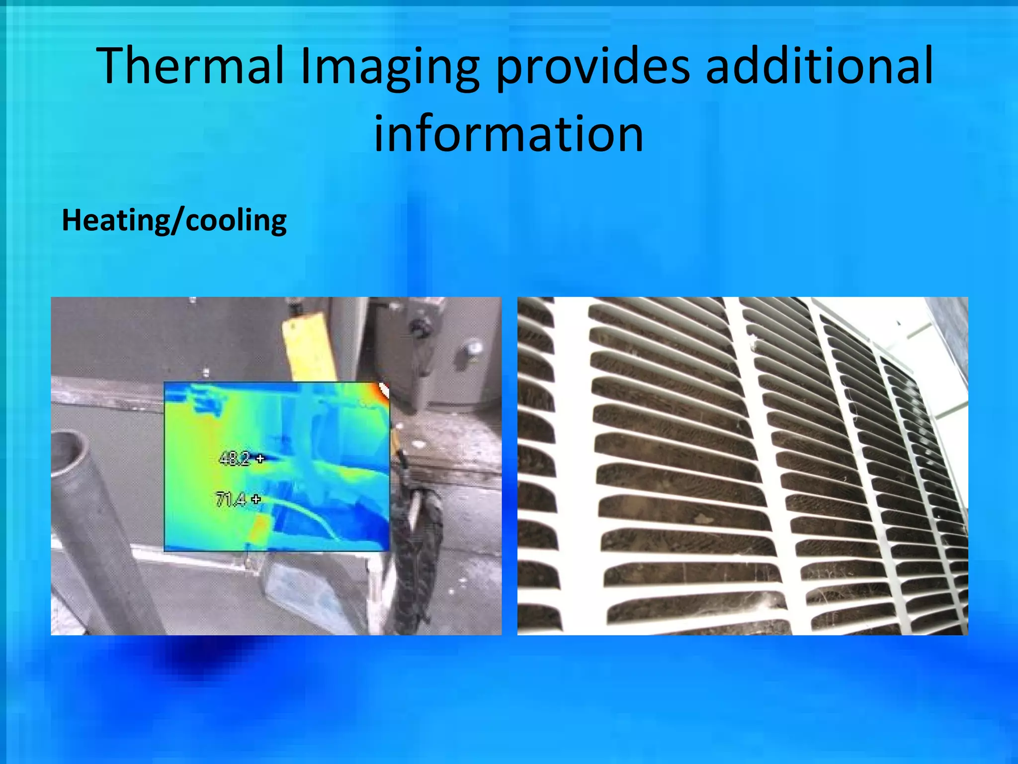 Thermal Imaging provides additional information Heating/cooling 