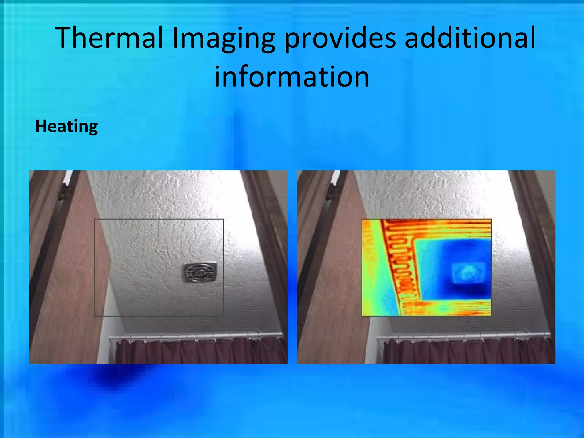 Thermal Imaging provides additional information Heating 