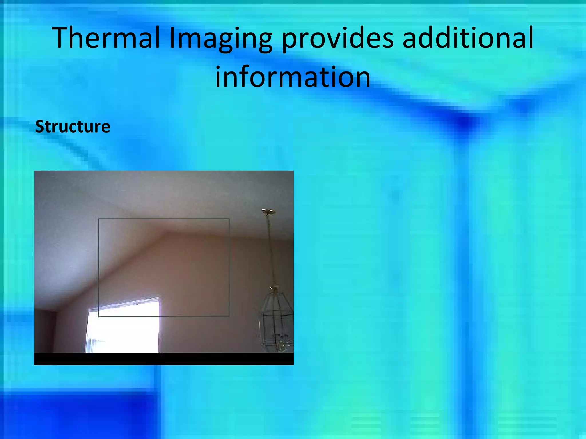 Thermal Imaging provides additional information Structure 
