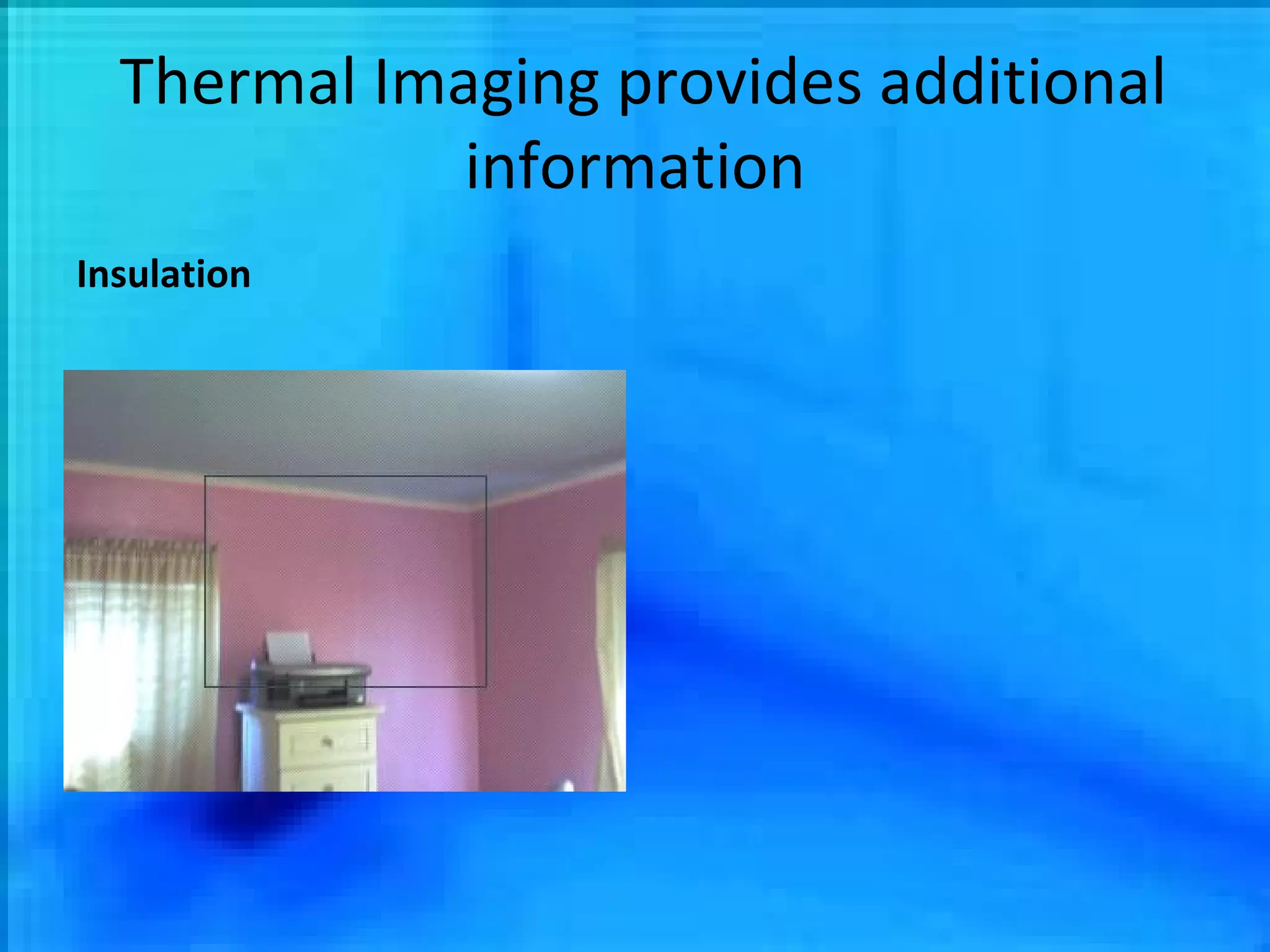 Thermal Imaging provides additional information Insulation 