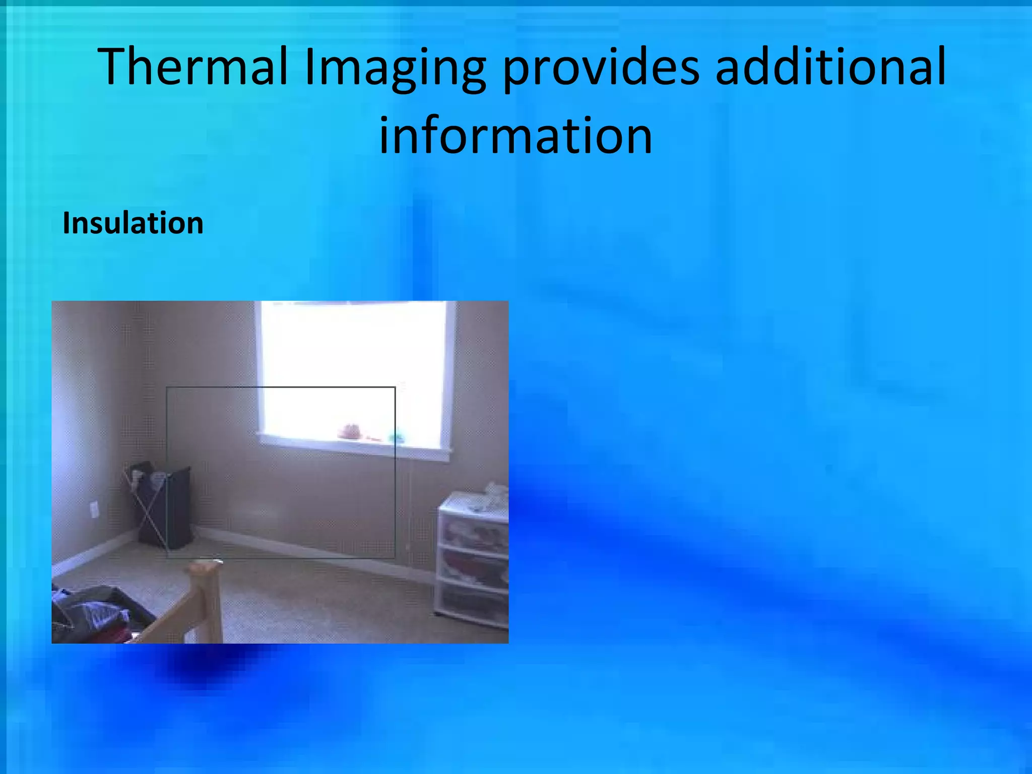 Thermal Imaging provides additional information Insulation 
