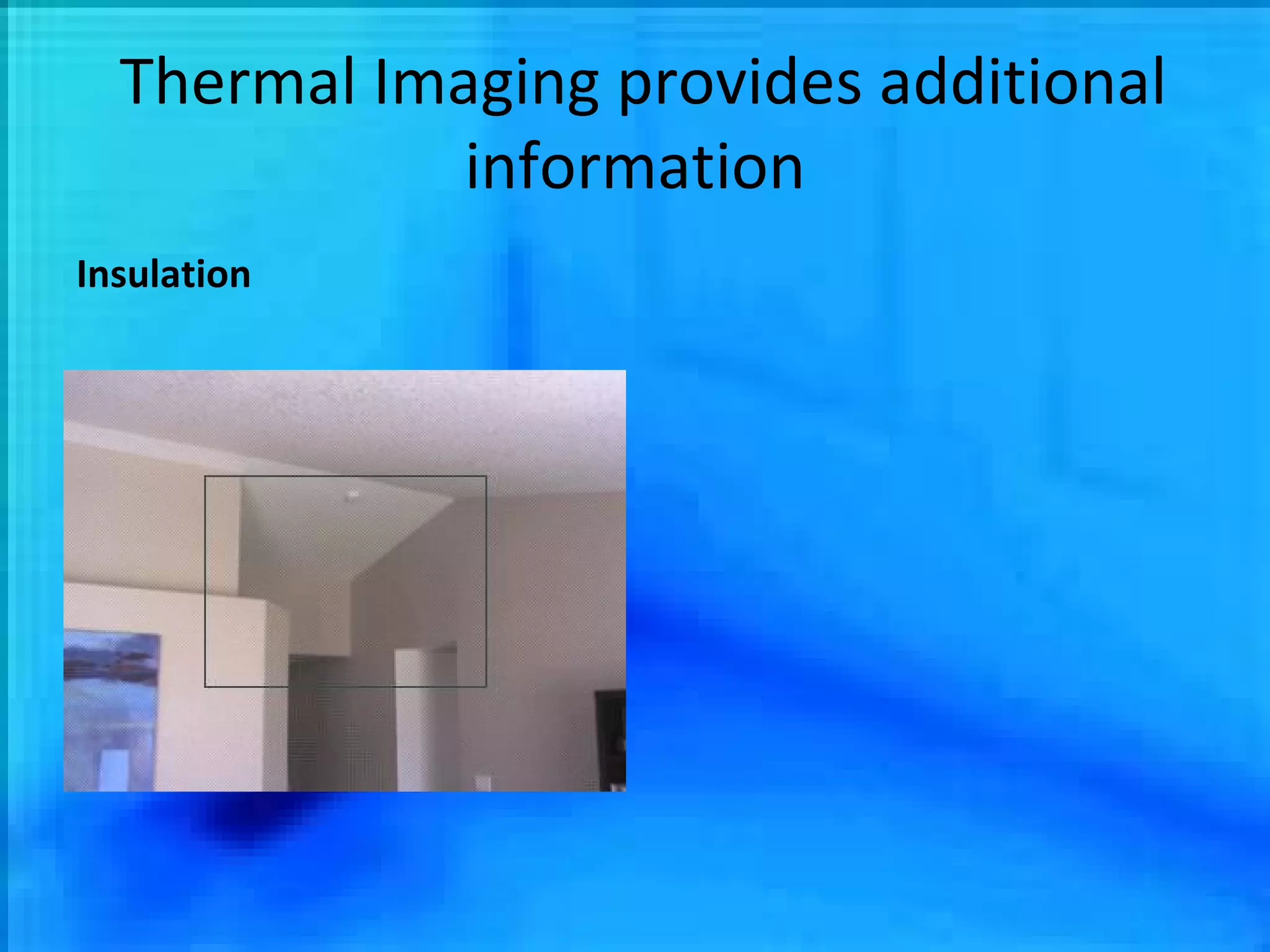 Thermal Imaging provides additional information Insulation 