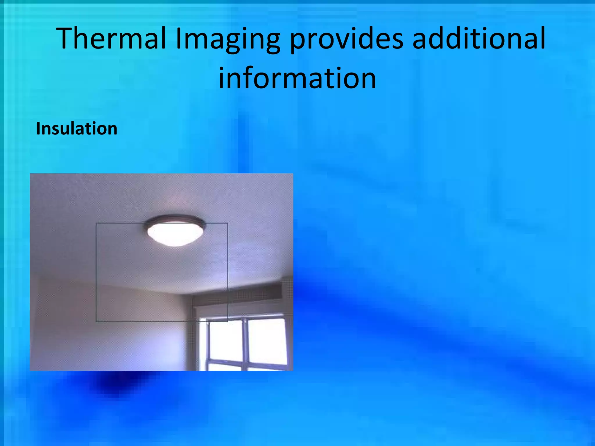 Thermal Imaging provides additional information Insulation 