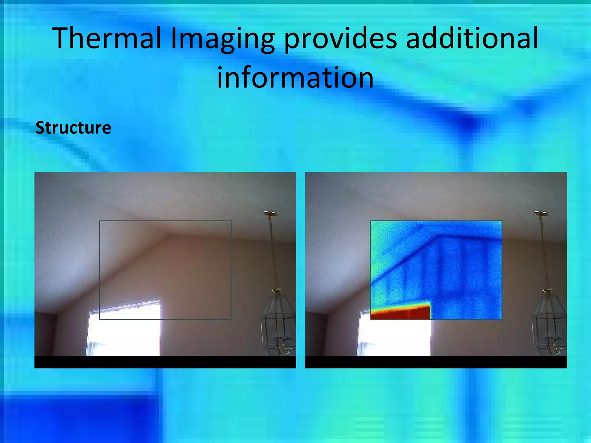 Thermal Imaging provides additional information Structure 