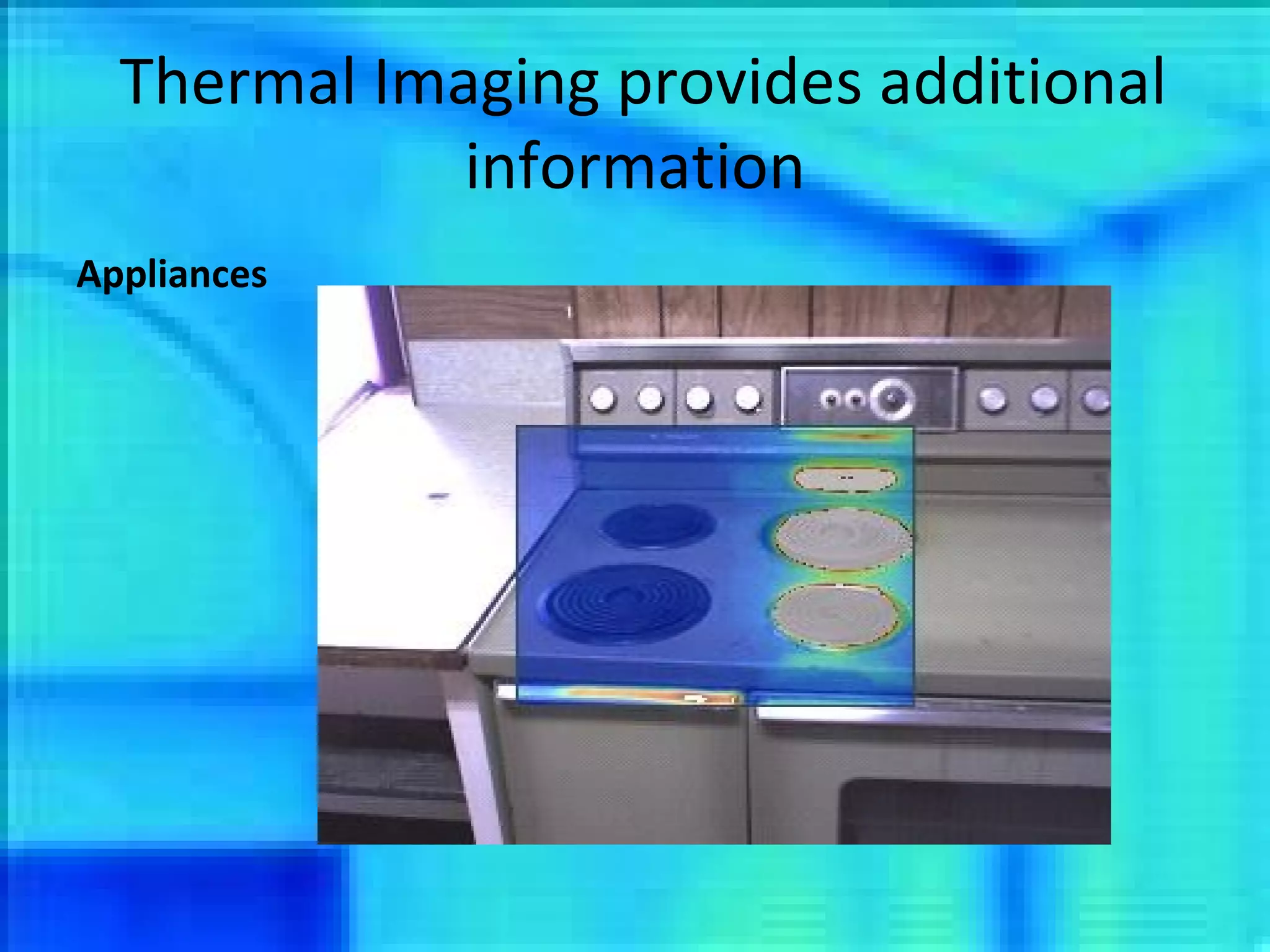 Thermal Imaging provides additional information Appliances 
