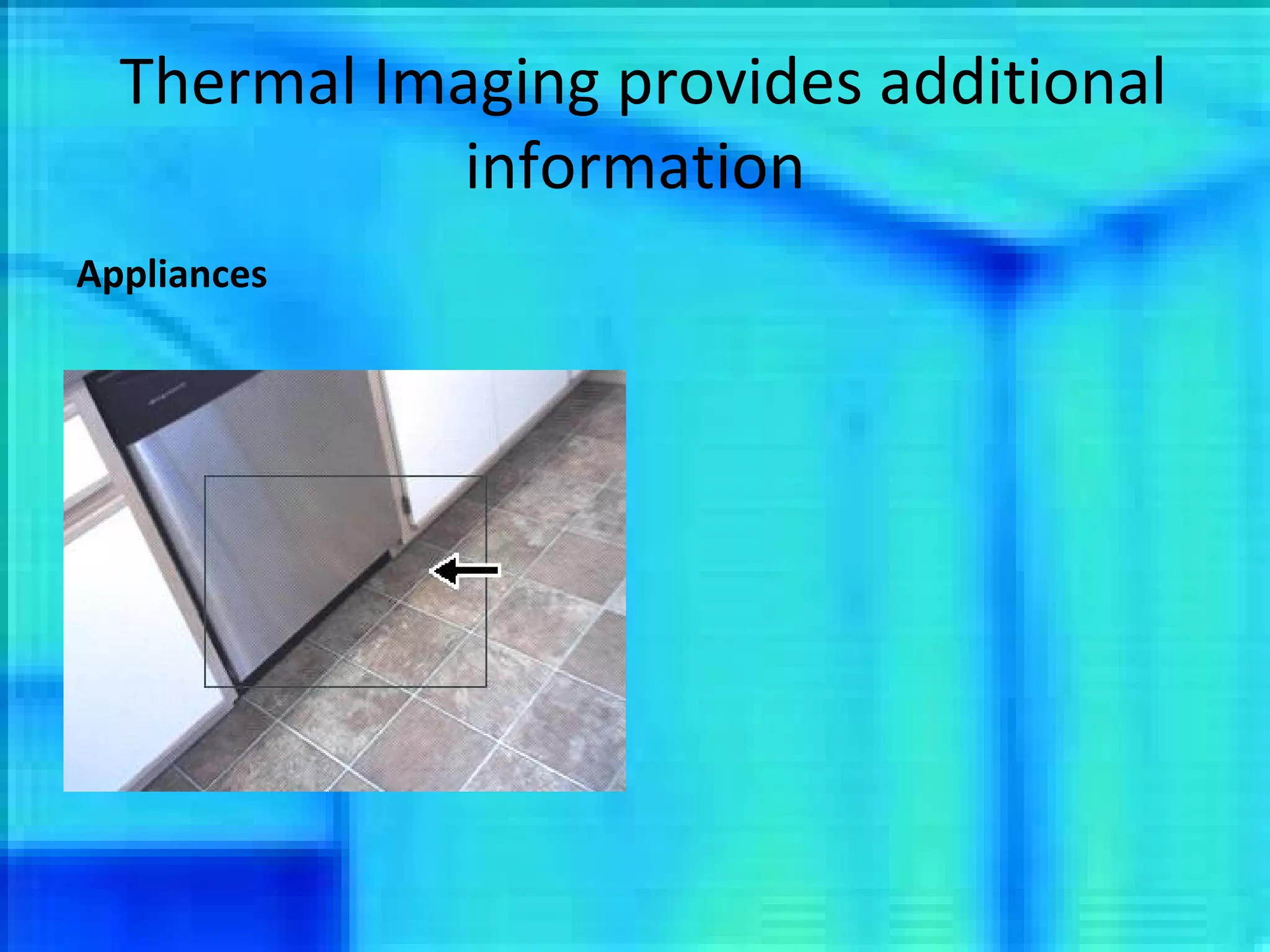 Thermal Imaging provides additional information Appliances 