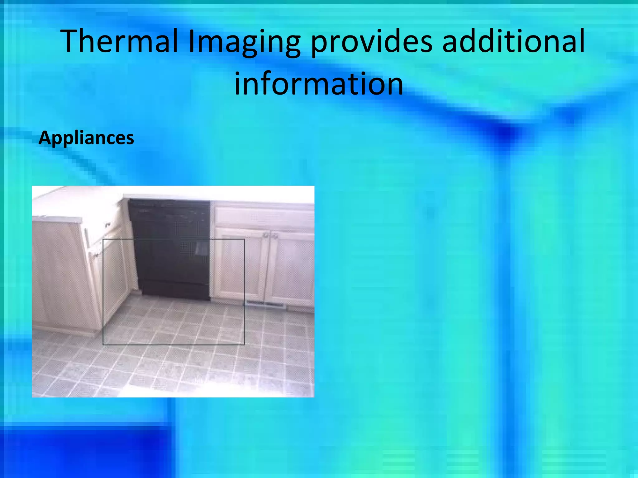 Thermal Imaging provides additional information Appliances 